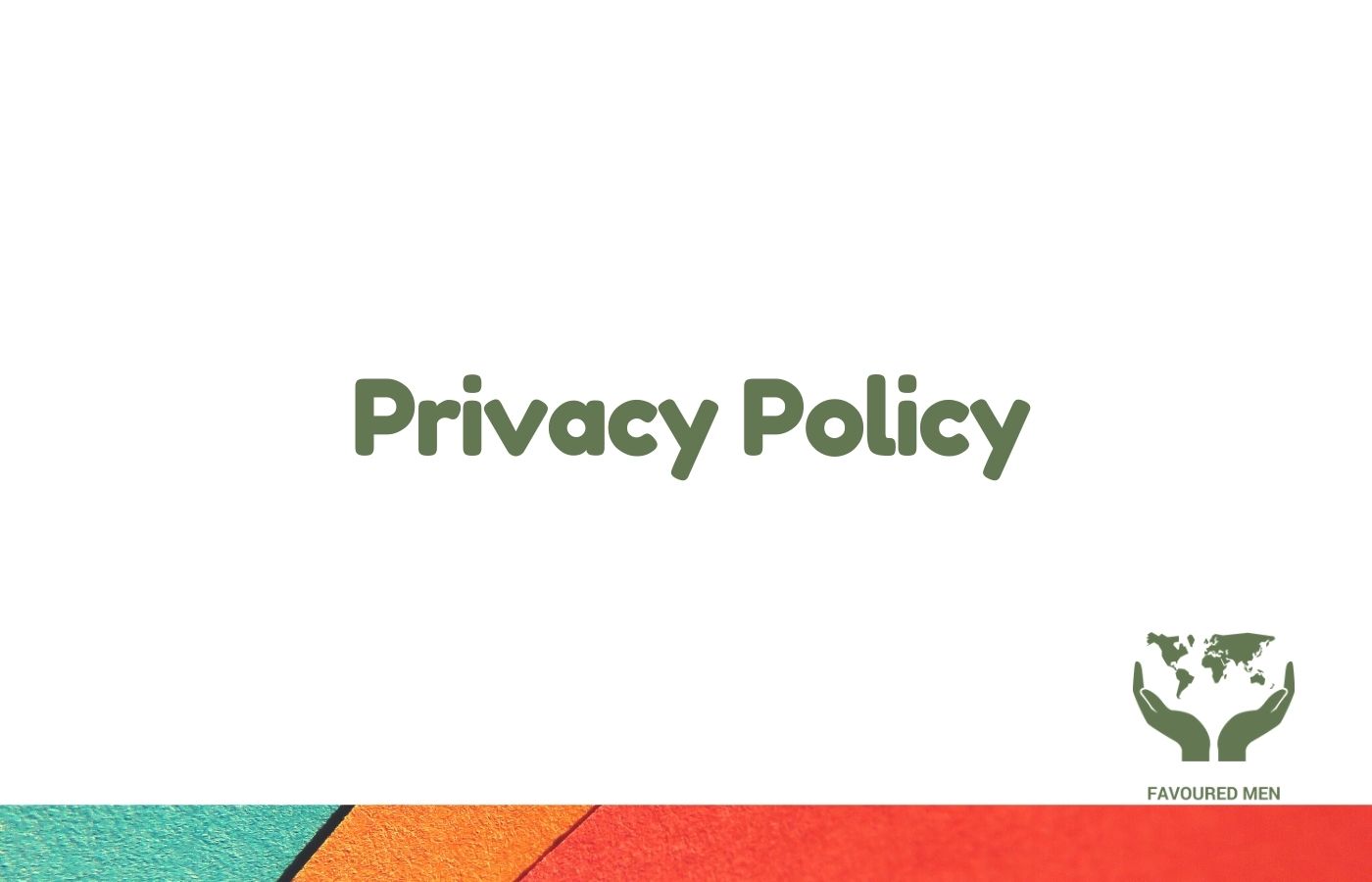 PRIVACY POLICY _ Favoured Men ngo website, NGO Afrika (Favoured Men) , NGO Osterreich (Favoured Men) , Add Favoured Men NGO to your NGO liste _FavouredMen.org